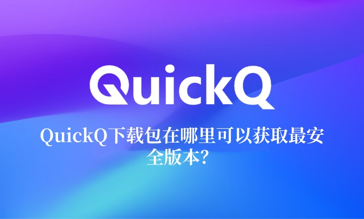 QuickQ 下载后无法打开？全面解决办法解析